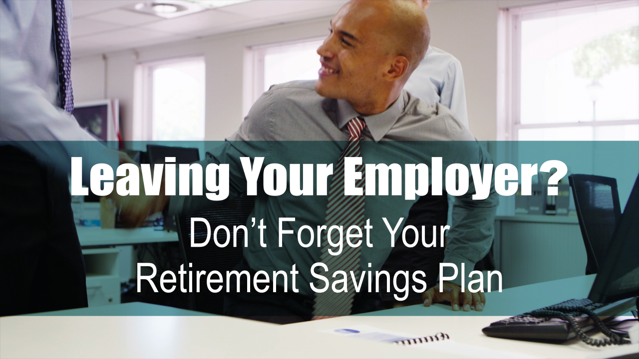 离开你的雇主？不要忘记您的退休储蓄计划