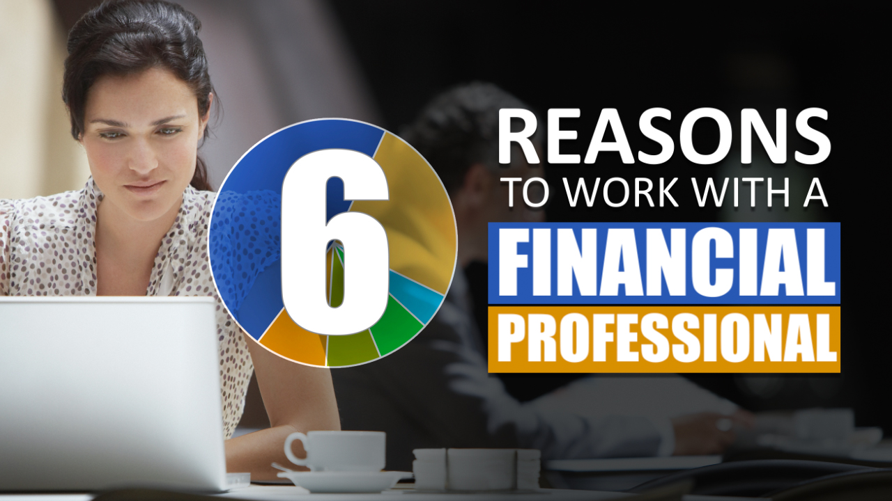 6 Reasons to Work with a Financial Professional